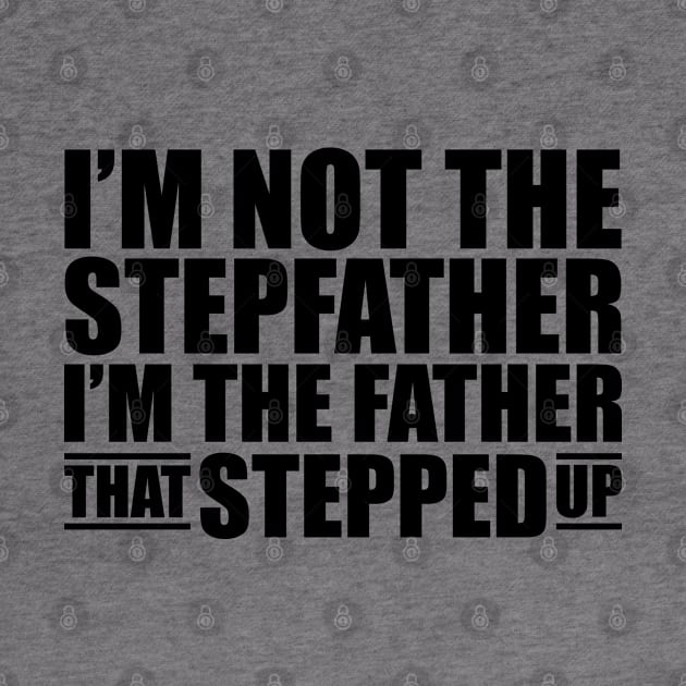 I'm not the stepfather I'm the father that stepped up by KC Happy Shop